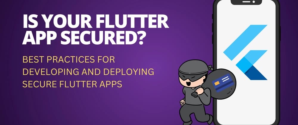 Is your Flutter application Secured? Best Practices for Developing and Deploying Secure Flutter Apps